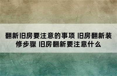 翻新旧房要注意的事项 旧房翻新装修步骤 旧房翻新要注意什么